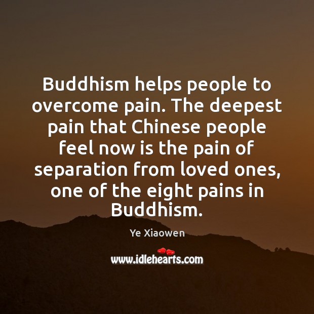 Buddhism helps people to overcome pain. The deepest pain that Chinese people Ye Xiaowen Picture Quote