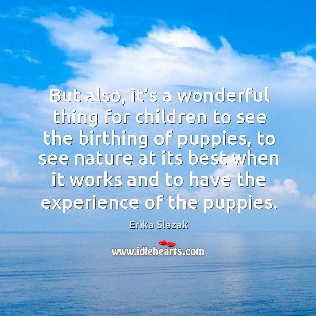 But also, it’s a wonderful thing for children to see the birthing of puppies, to see Nature Quotes Image