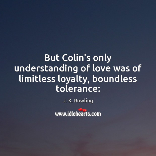 But Colin’s only understanding of love was of limitless loyalty, boundless tolerance: Understanding Quotes Image