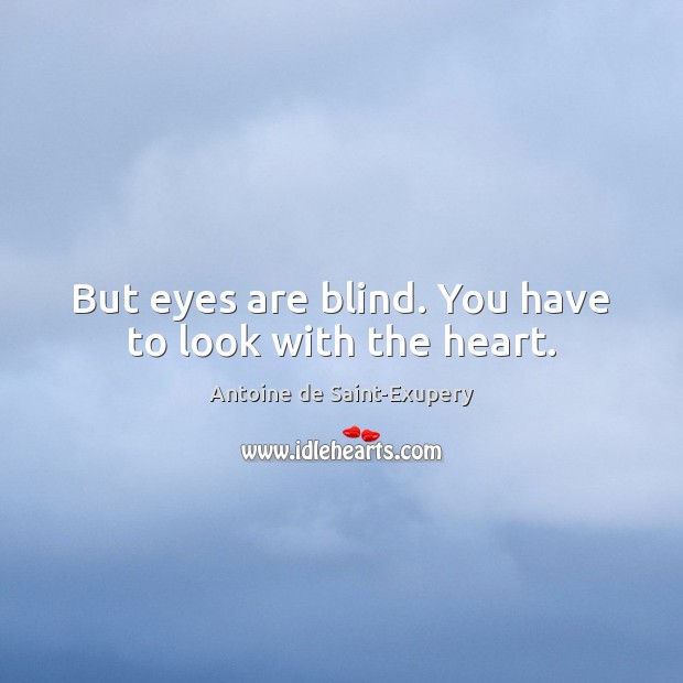 But eyes are blind. You have to look with the heart. Picture Quotes Image