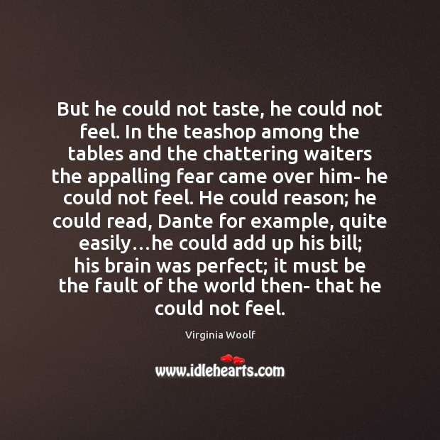 But he could not taste, he could not feel. In the teashop Virginia Woolf Picture Quote