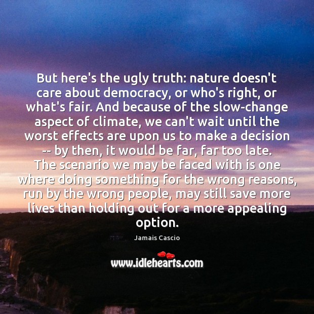 But here’s the ugly truth: nature doesn’t care about democracy, or who’s Nature Quotes Image