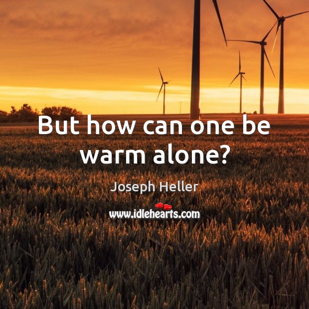 But how can one be warm alone? Joseph Heller Picture Quote