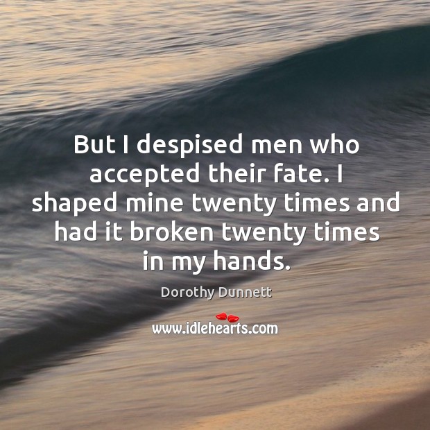 But I despised men who accepted their fate. I shaped mine twenty Image