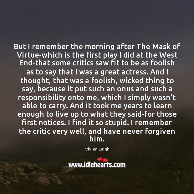 But I remember the morning after The Mask of Virtue-which is the Vivien Leigh Picture Quote