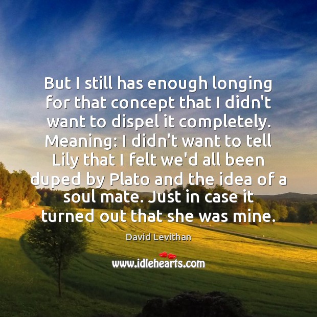 But I still has enough longing for that concept that I didn’t David Levithan Picture Quote