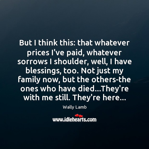 But I think this: that whatever prices I’ve paid, whatever sorrows I Blessings Quotes Image