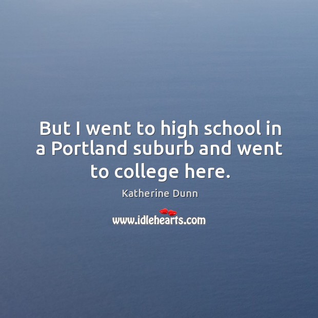 But I went to high school in a portland suburb and went to college here. Image