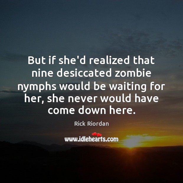 But if she’d realized that nine desiccated zombie nymphs would be waiting Rick Riordan Picture Quote