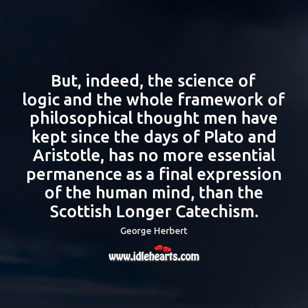 But, indeed, the science of logic and the whole framework of philosophical Logic Quotes Image