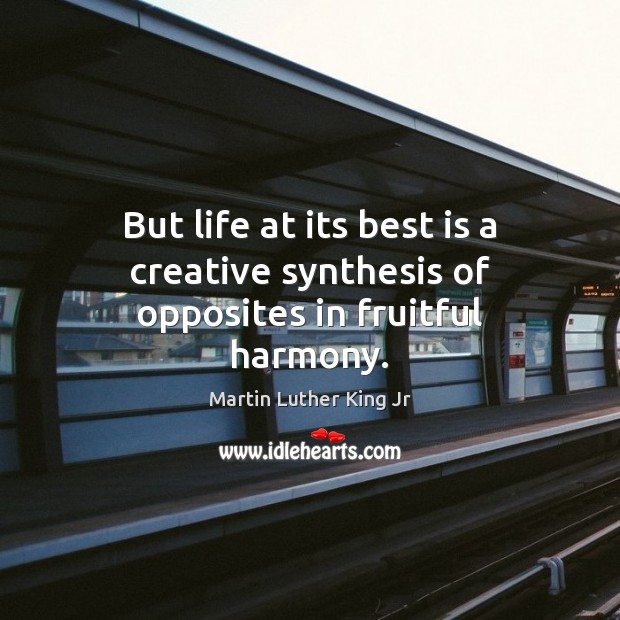 But life at its best is a creative synthesis of opposites in fruitful harmony. Image