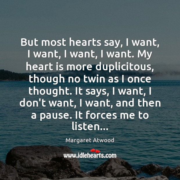 But most hearts say, I want, I want, I want, I want. Margaret Atwood Picture Quote