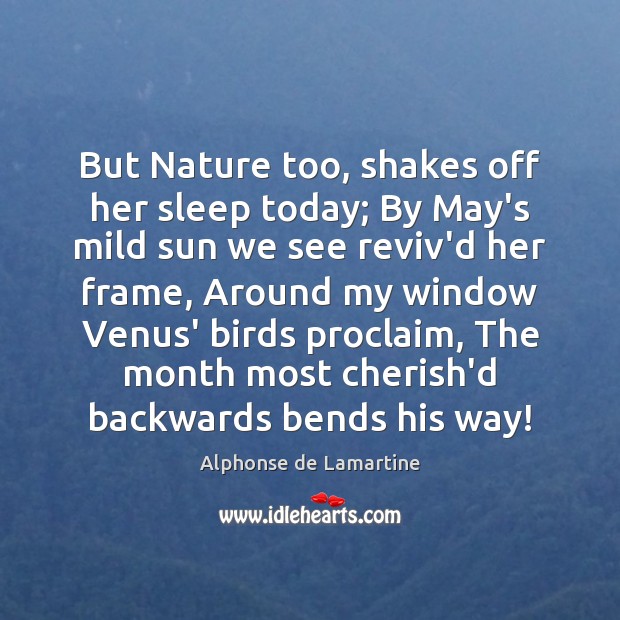 But Nature too, shakes off her sleep today; By May’s mild sun Nature Quotes Image