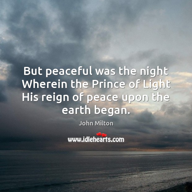 But peaceful was the night Wherein the Prince of Light His reign John Milton Picture Quote