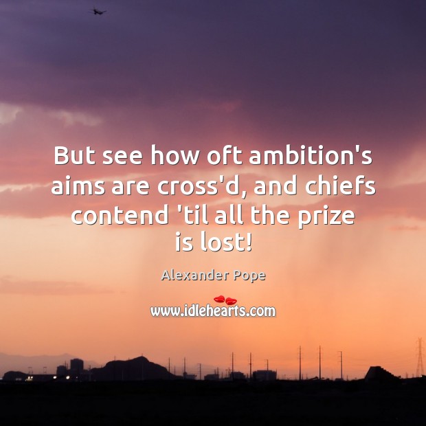 But see how oft ambition’s aims are cross’d, and chiefs contend ’til Alexander Pope Picture Quote