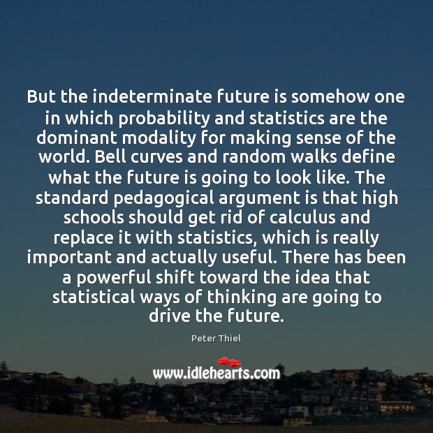 But the indeterminate future is somehow one in which probability and statistics Driving Quotes Image