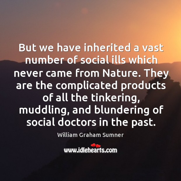 But we have inherited a vast number of social ills which never Nature Quotes Image