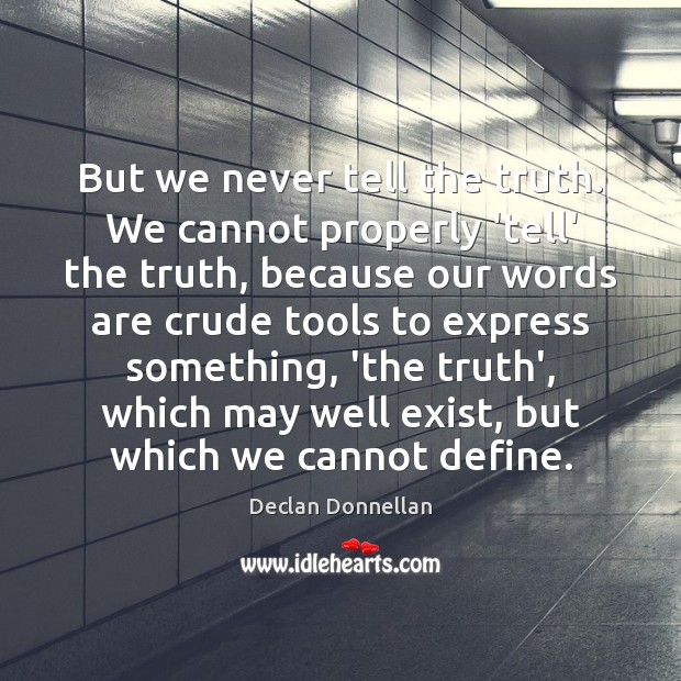 But we never tell the truth. We cannot properly ‘tell’ the truth, Declan Donnellan Picture Quote