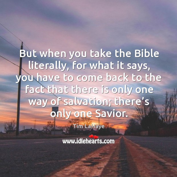 But when you take the bible literally, for what it says, you have to come back to the Tim LaHaye Picture Quote