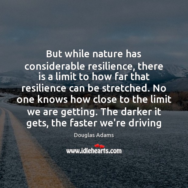 But while nature has considerable resilience, there is a limit to how Driving Quotes Image