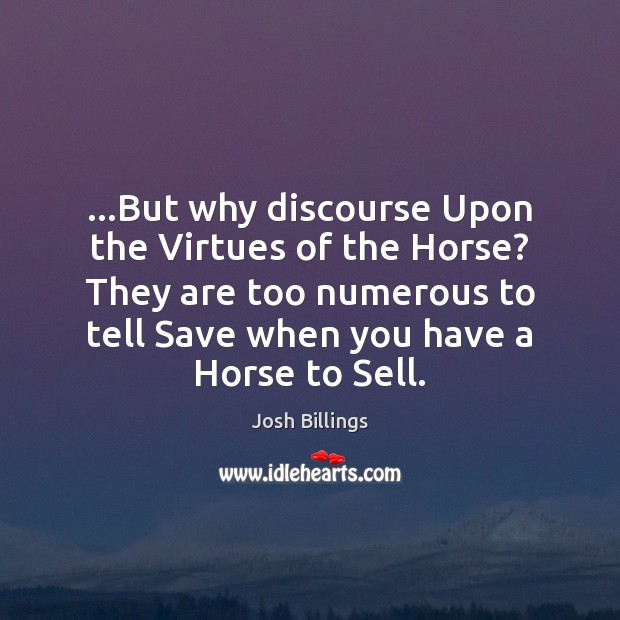 …But why discourse Upon the Virtues of the Horse? They are too Image