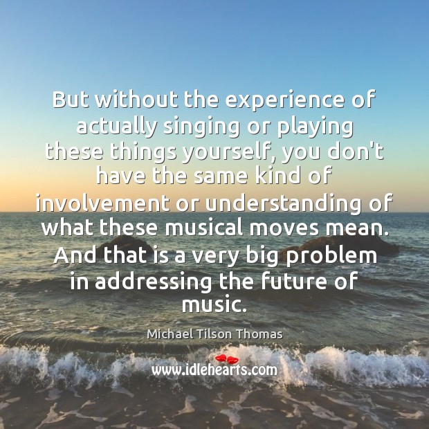 But without the experience of actually singing or playing these things yourself, Understanding Quotes Image