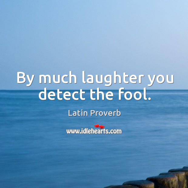 By much laughter you detect the fool. Laughter Quotes Image