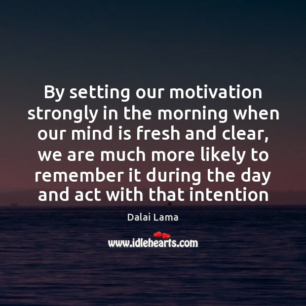 By setting our motivation strongly in the morning when our mind is Image