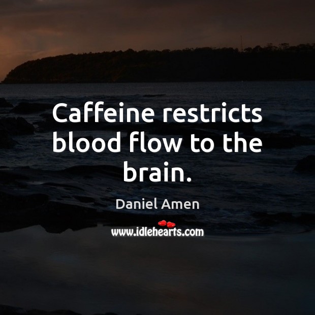 Caffeine restricts blood flow to the brain. Image