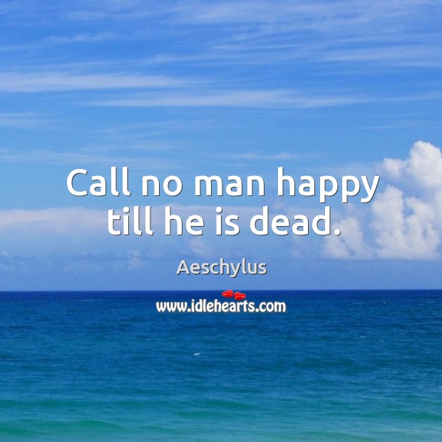 Call no man happy till he is dead. Image