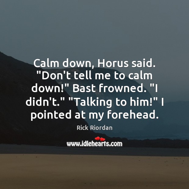 Calm down, Horus said. “Don’t tell me to calm down!” Bast frowned. “ Rick Riordan Picture Quote