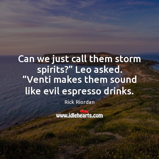 Can we just call them storm spirits?” Leo asked. “Venti makes them Image