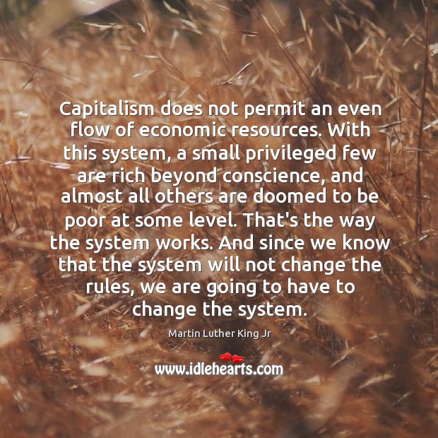 Capitalism does not permit an even flow of economic resources. With this Martin Luther King Jr Picture Quote