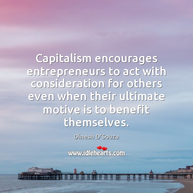 Capitalism encourages entrepreneurs to act with consideration for others even when their Image