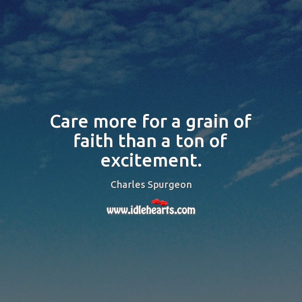 Care more for a grain of faith than a ton of excitement. Image