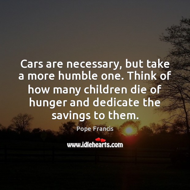 Cars are necessary, but take a more humble one. Think of how Picture Quotes Image