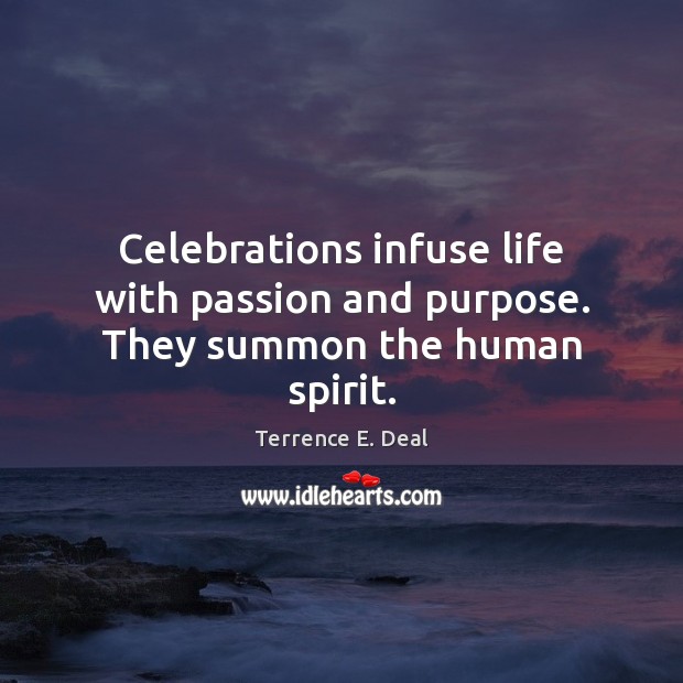 Celebrations infuse life with passion and purpose. They summon the human spirit. Passion Quotes Image