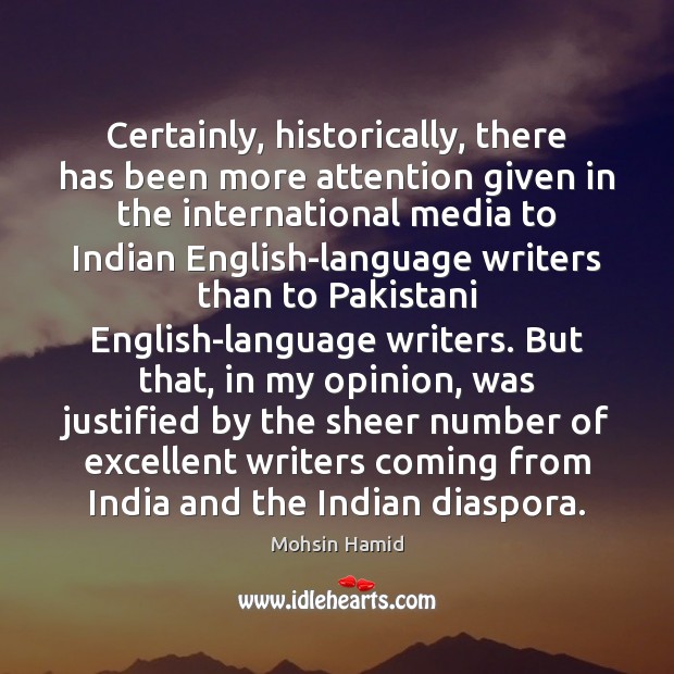 Certainly, historically, there has been more attention given in the international media Mohsin Hamid Picture Quote