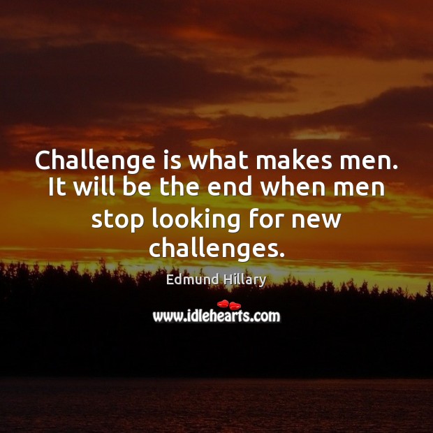 Challenge is what makes men. It will be the end when men stop looking for new challenges. Challenge Quotes Image