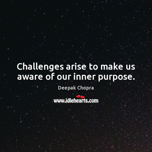 Challenges arise to make us aware of our inner purpose. Image