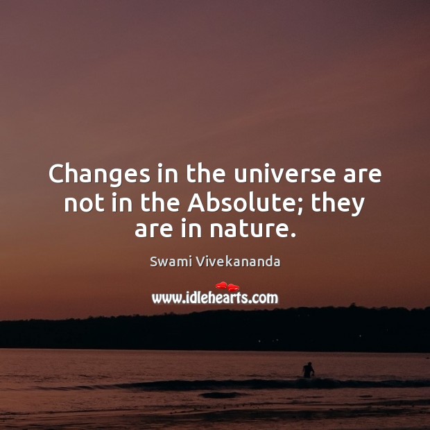 Changes in the universe are not in the Absolute; they are in nature. Image