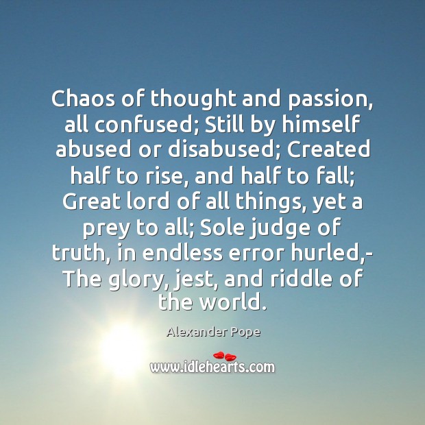 Chaos of thought and passion, all confused; Still by himself abused or Image