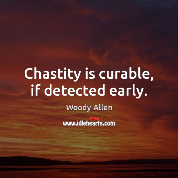 Chastity is curable, if detected early. Woody Allen Picture Quote