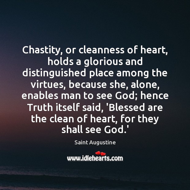 Chastity, or cleanness of heart, holds a glorious and distinguished place among Saint Augustine Picture Quote