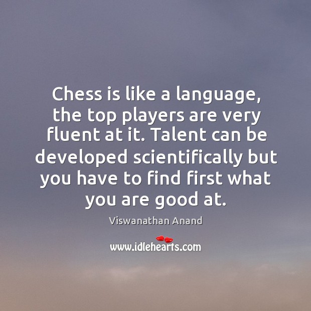 Chess is like a language, the top players are very fluent at Viswanathan Anand Picture Quote