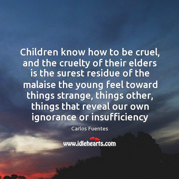 Children know how to be cruel, and the cruelty of their elders Carlos Fuentes Picture Quote