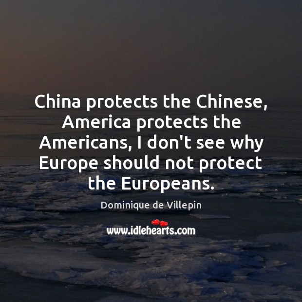 China protects the Chinese, America protects the Americans, I don’t see why Image