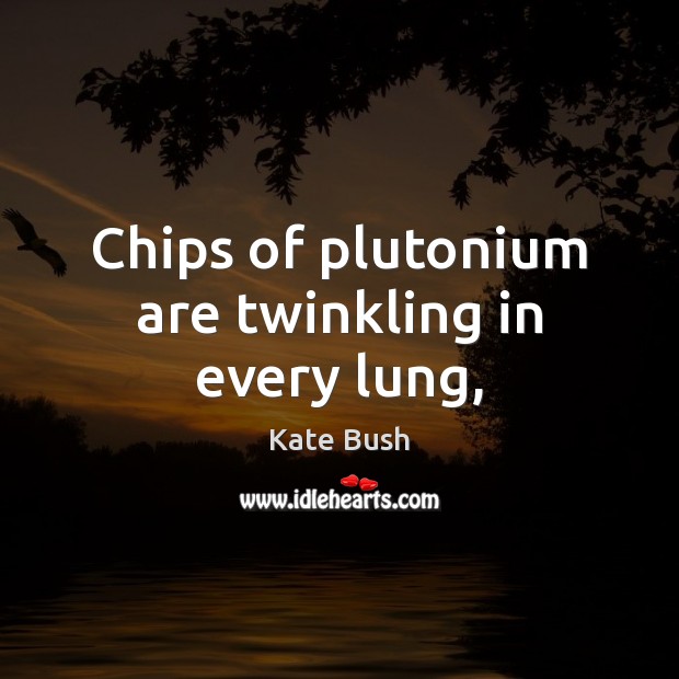 Chips of plutonium are twinkling in every lung, Picture Quotes Image