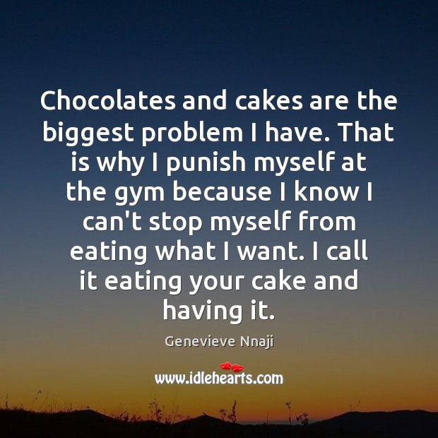 Chocolates and cakes are the biggest problem I have. That is why Genevieve Nnaji Picture Quote