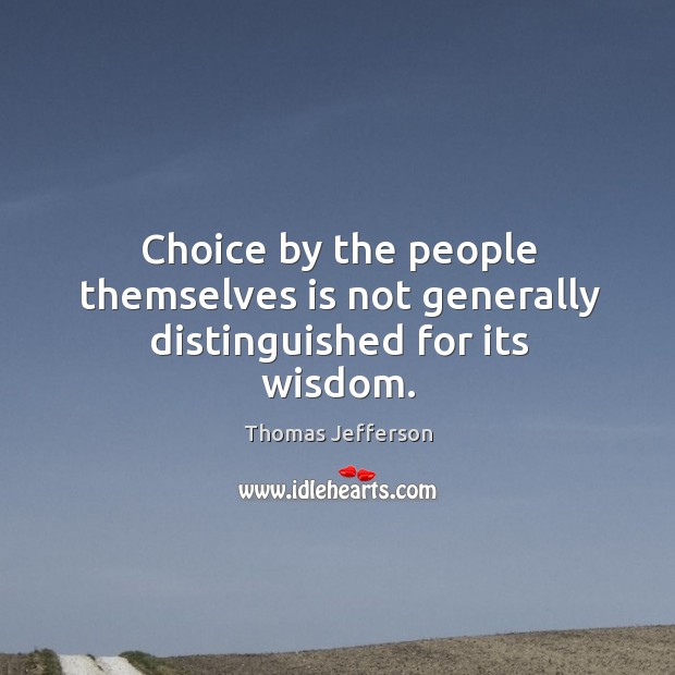 Choice by the people themselves is not generally distinguished for its wisdom. Image